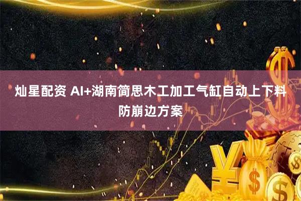 灿星配资 AI+湖南简思木工加工气缸自动上下料防崩边方案